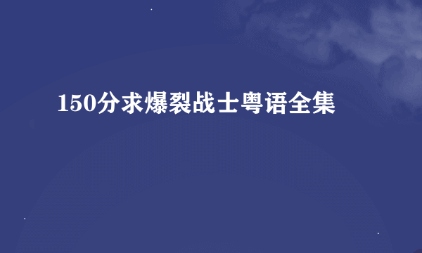 150分求爆裂战士粤语全集