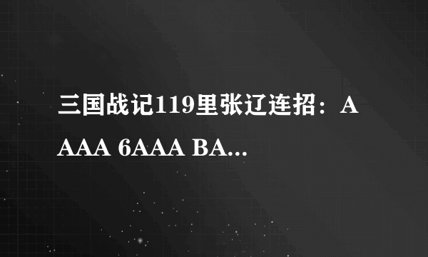 三国战记119里张辽连招：AAAA 6AAA BA，我BA怎么总连不上？