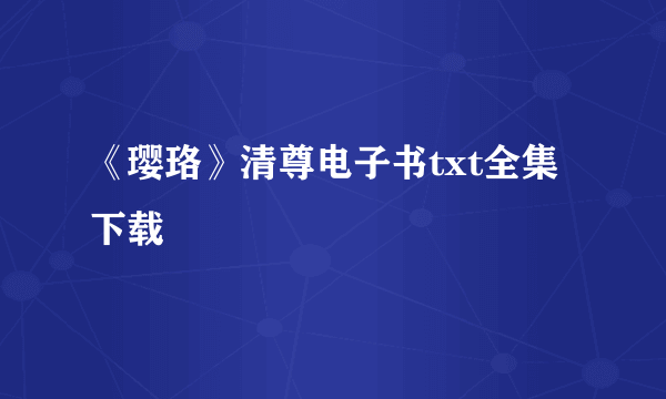 《璎珞》清尊电子书txt全集下载