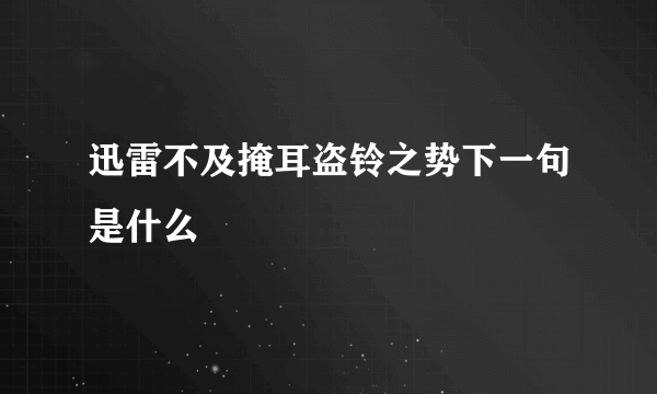 迅雷不及掩耳盗铃之势下一句是什么