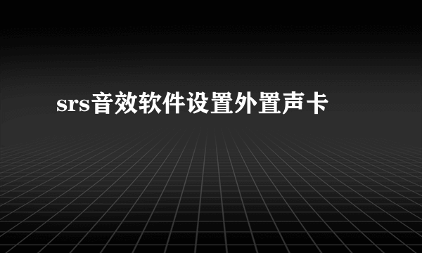 srs音效软件设置外置声卡