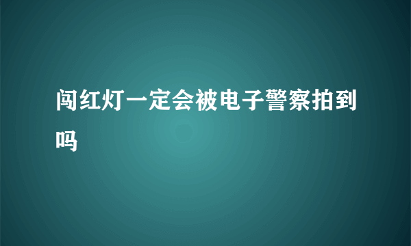 闯红灯一定会被电子警察拍到吗