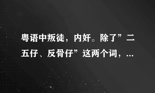 粤语中叛徒，内奸。除了”二五仔、反骨仔”这两个词，还有一个叫 yin2?仔。 正字是什么啊？