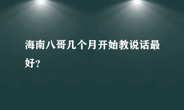 海南八哥几个月开始教说话最好？