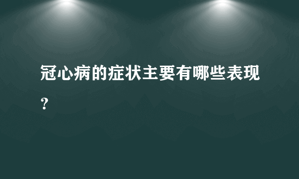 冠心病的症状主要有哪些表现？