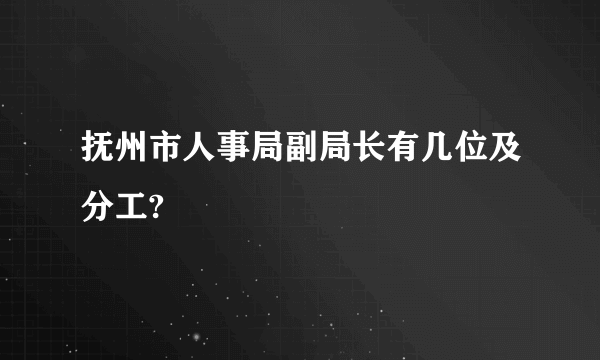 抚州市人事局副局长有几位及分工?