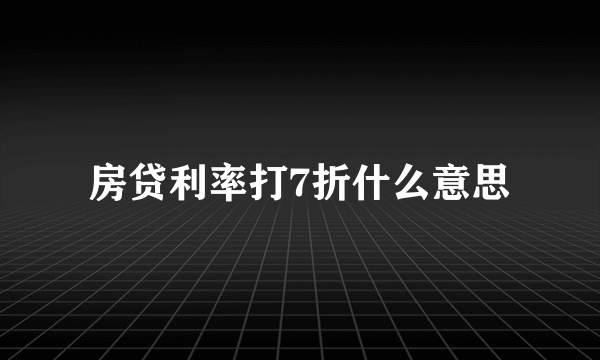 房贷利率打7折什么意思