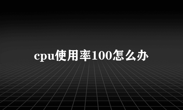 cpu使用率100怎么办