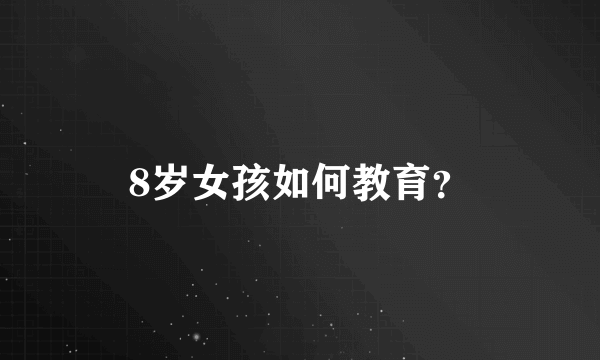 8岁女孩如何教育？