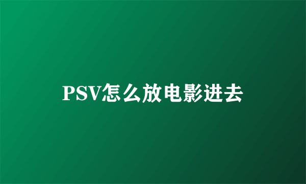 PSV怎么放电影进去