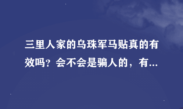 三里人家的乌珠军马贴真的有效吗？会不会是骗人的，有没有人试过