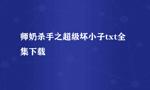 师奶杀手之超级坏小子txt全集下载