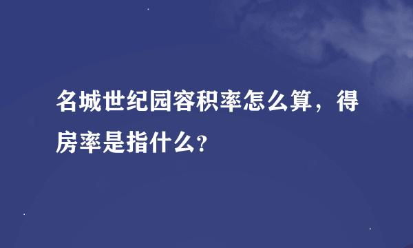 名城世纪园容积率怎么算，得房率是指什么？