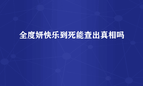 全度妍快乐到死能查出真相吗