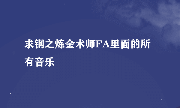 求钢之炼金术师FA里面的所有音乐