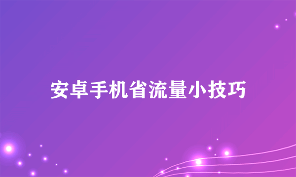 安卓手机省流量小技巧