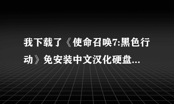 我下载了《使命召唤7:黑色行动》免安装中文汉化硬盘版，可是他说“没有找到steam_api.dll......“该怎么办