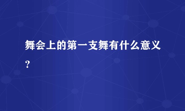 舞会上的第一支舞有什么意义？