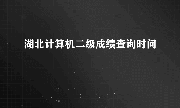 湖北计算机二级成绩查询时间