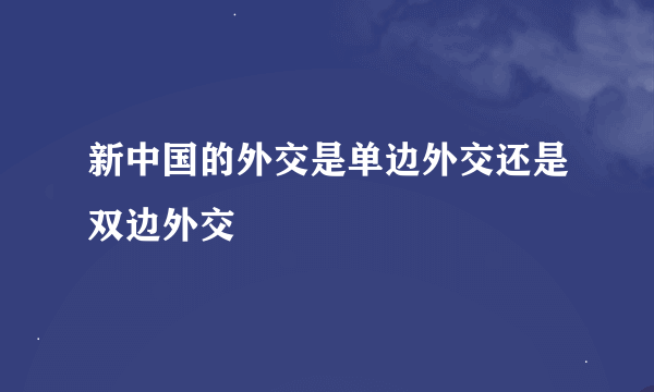 新中国的外交是单边外交还是双边外交