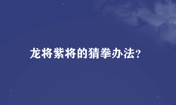 龙将紫将的猜拳办法？