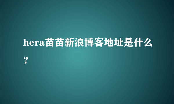 hera苗苗新浪博客地址是什么？