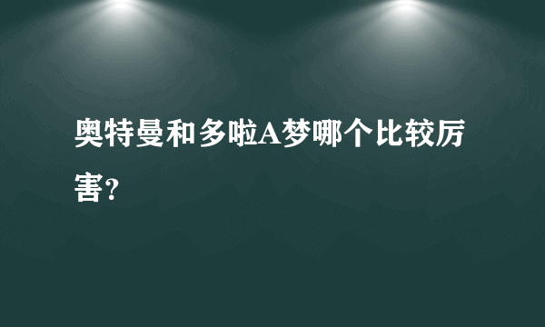 奥特曼和多啦A梦哪个比较厉害？