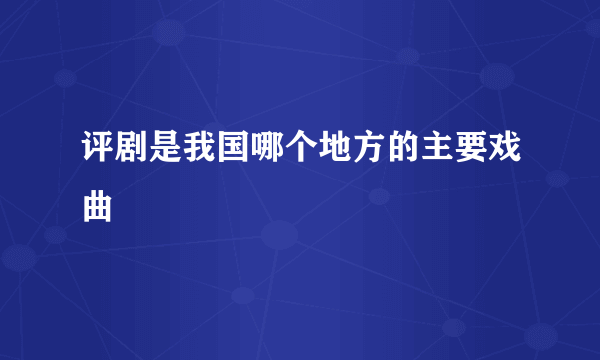 评剧是我国哪个地方的主要戏曲