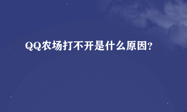 QQ农场打不开是什么原因？