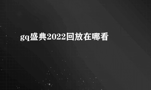 gq盛典2022回放在哪看