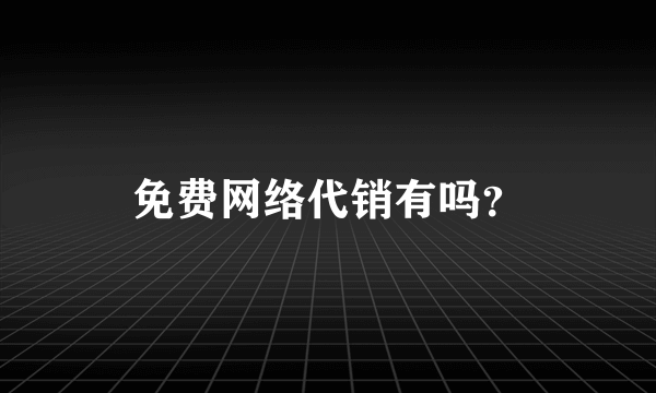 免费网络代销有吗？