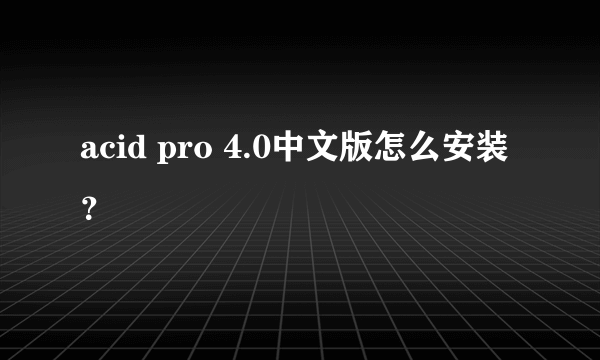 acid pro 4.0中文版怎么安装？