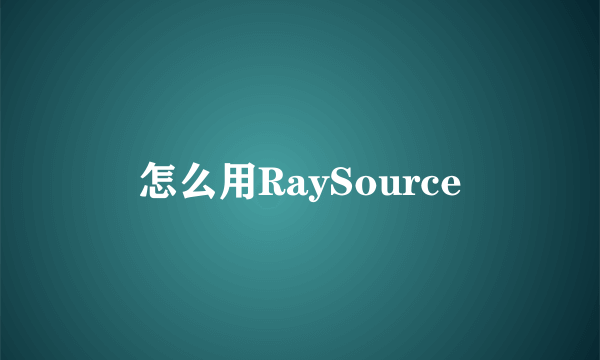 怎么用RaySource