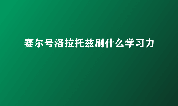 赛尔号洛拉托兹刷什么学习力