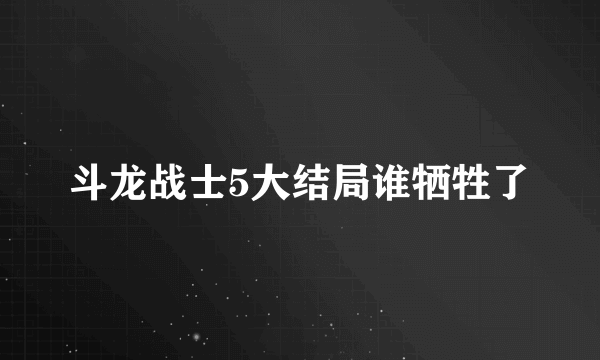 斗龙战士5大结局谁牺牲了