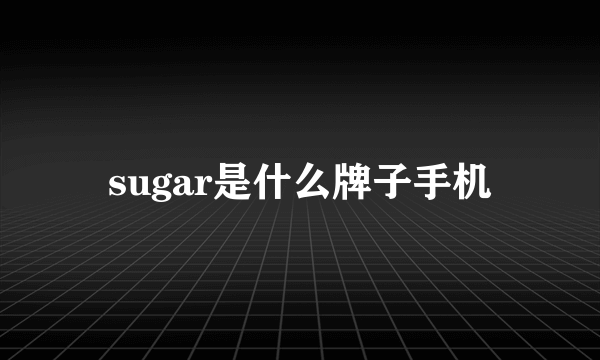 sugar是什么牌子手机