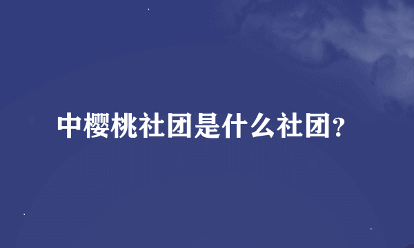 中樱桃社团是什么社团？