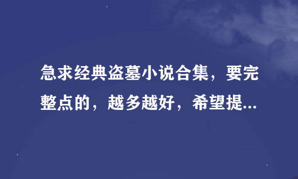 急求经典盗墓小说合集，要完整点的，越多越好，希望提拱一个百度云下载地址，拜托各位了