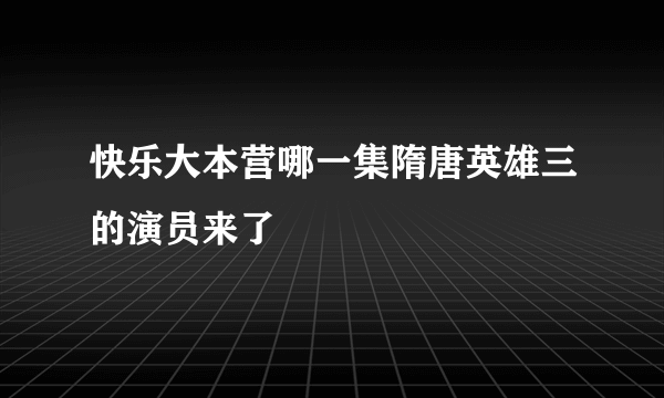 快乐大本营哪一集隋唐英雄三的演员来了