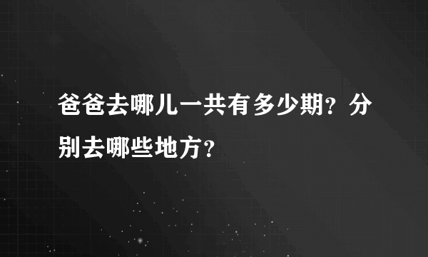 爸爸去哪儿一共有多少期？分别去哪些地方？