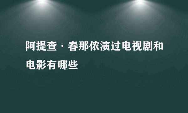 阿提查·春那侬演过电视剧和电影有哪些