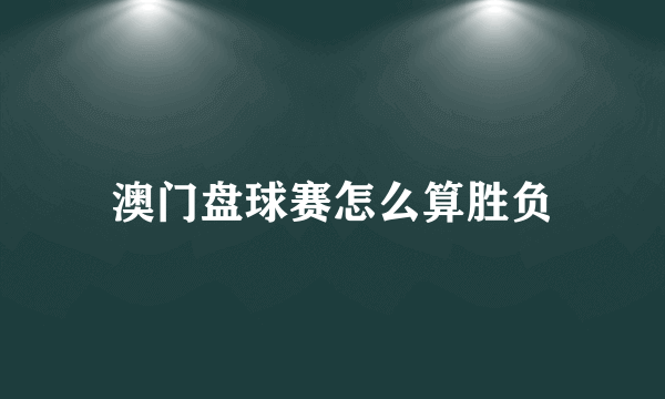 澳门盘球赛怎么算胜负