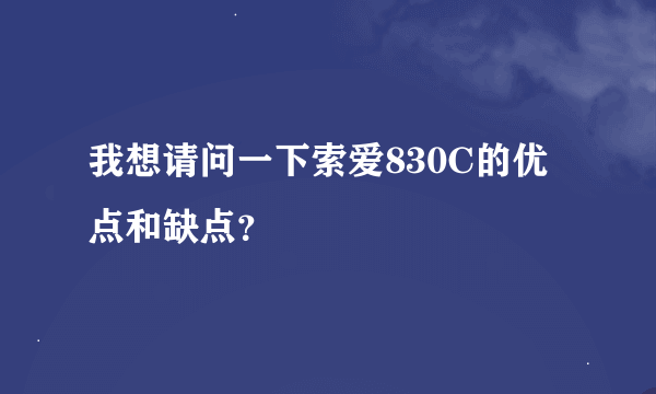 我想请问一下索爱830C的优点和缺点？