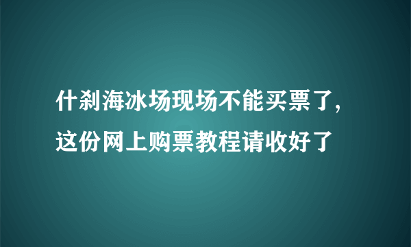 什刹海冰场现场不能买票了,这份网上购票教程请收好了