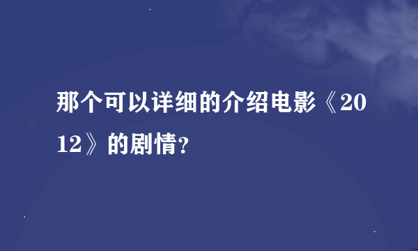 那个可以详细的介绍电影《2012》的剧情？