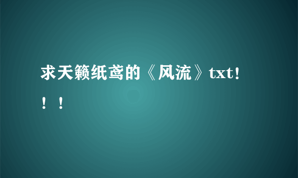 求天籁纸鸢的《风流》txt！！！