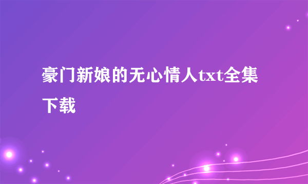 豪门新娘的无心情人txt全集下载