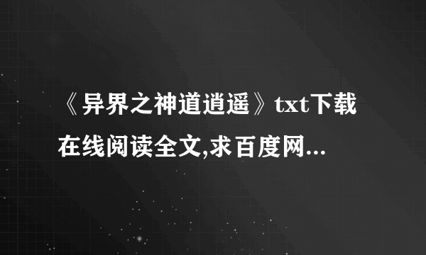 《异界之神道逍遥》txt下载在线阅读全文,求百度网盘云资源