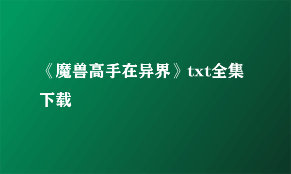 《魔兽高手在异界》txt全集下载