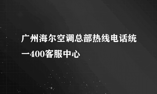 广州海尔空调总部热线电话统一400客服中心